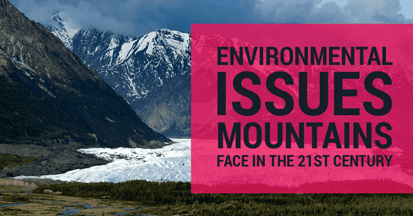 ENVIRONMENTAL ISSUES FACED BY MOUNTAINS DURING THE 21st CENTURY